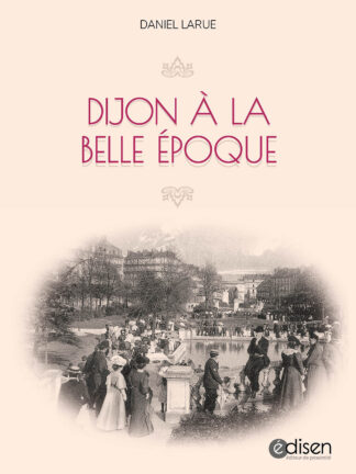 Dijon à la belle époque - Daniel Larue